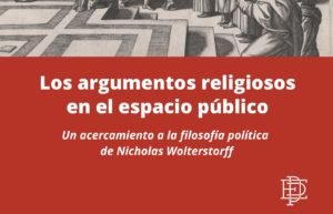 Presentación del libro «Los argumentos religiosos en el espacio público. Un acercamiento a la filosofía política de Nicholas Wolterstorff», de Gonzalo David.